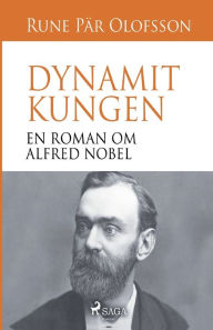 Title: Dynamitkungen: en roman om Alfred Nobel, Author: Rune Pär Olofsson