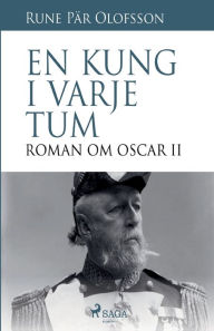 Title: En kung i varje tum: roman om Oscar II, Author: Rune Pär Olofsson
