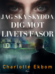 Title: Jag ska skydda dig mot livets fasor, Author: Charlotte Ekbom