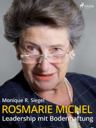 Title: Rosmarie Michel - Leadership mit Bodenhaftung, Author: Monique R. Siegel