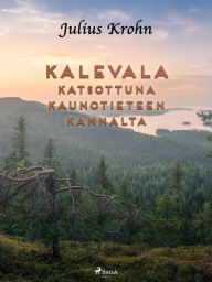 Title: Kalevala katsottuna kaunotieteen kannalta, Author: Julius Krohn