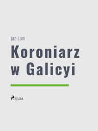 Title: Koroniarz w Galicyi, Author: Jan Lam