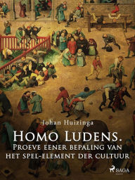 Title: Homo Ludens. Proeve eener bepaling van het spel-element der cultuur, Author: Johan Huizinga
