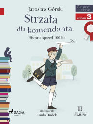 Title: Strzala dla komendanta - Historia sprzed 100 lat, Author: Jaroslaw Górski