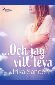 Title: ...Och jag vill leva, Author: Ulrika Sandén