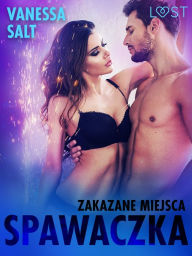 Title: Zakazane miejsca: Spawaczka - opowiadanie erotyczne, Author: Vanessa Salt