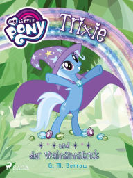 Title: My Little Pony - Trixie und der Wahnsinnstrick, Author: G. M. Berrow