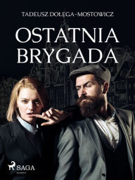 Title: Ostatnia Brygada, Author: Tadeusz Dolega-Mostowicz