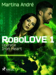 Title: Robolove #1 - Operatie Iron Heart, Author: Martina André