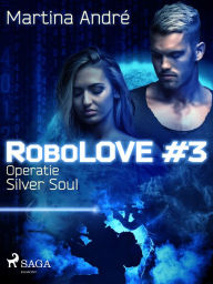Title: Robolove #3 - Operatie Silver Soul, Author: Martina André