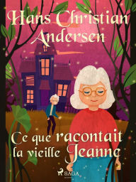 Title: Ce que racontait la vieille Jeanne, Author: Hans Christian Andersen