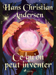 Title: Ce qu'on peut inventer, Author: Hans Christian Andersen