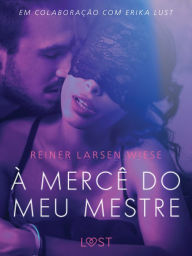Title: À Mercê do meu Mestre - Um conto erótico, Author: Reiner Larsen Wiese