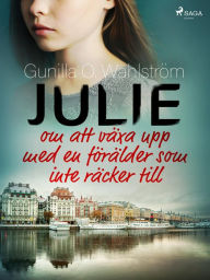 Title: Julie: om att växa upp med en förälder som inte räcker till, Author: Gunilla O. Wahlström