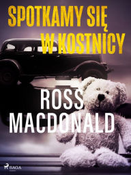 Title: Spotkamy sie w kostnicy, Author: Ross Macdonald