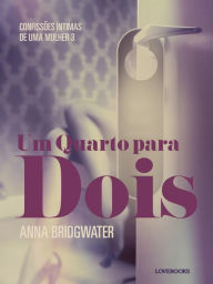 Title: Um Quarto para Dois - Confissões Íntimas de uma Mulher 3, Author: Anna Bridgwater