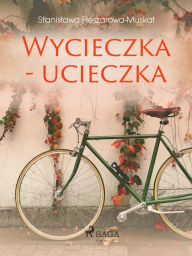 Title: Wycieczka - ucieczka, Author: Stanislawa Fleszarowa-Muskat