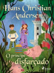 Title: O príncipe disfarçado, Author: Hans Christian Andersen