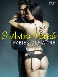 Title: O Astro Pornô - Conto Erótico, Author: Fabien Dumaître