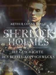 Title: Die Geschichte des Beryll-Kopfschmucks, Author: Arthur Conan Doyle