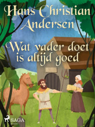 Title: Wat vader doet is altijd goed, Author: Hans Christian Andersen