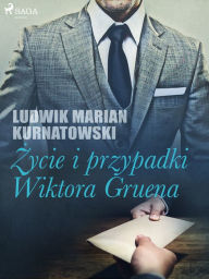 Title: Zycie i przygody Wiktora Gruena, Author: Ludwik Marian Kurnatowski