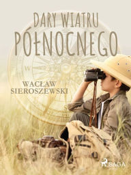 Title: Dary Wiatru Pólnocnego, Author: Waclaw Sieroszewski