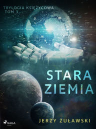 Title: Trylogia ksiezycowa 3: Stara Ziemia, Author: Jerzy Zulawski
