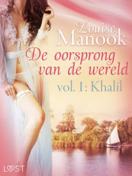 Title: De oorsprong van de wereld, vol. 1: Khalil - Erotisch verhaal, Author: Louise Manook