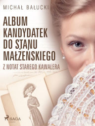 Title: Album kandydatek do stanu malzenskiego. Z notat starego kawalera, Author: Michal Balucki