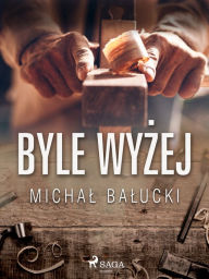 Title: Byle wyzej, Author: Michal Balucki