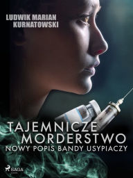 Title: Tajemnicze morderstwo, nowy popis bandy usypiaczy, Author: Ludwik Marian Kurnatowski