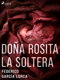 Title: Doña Rosita la soltera, Author: Federico García Lorca