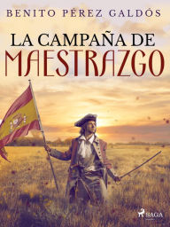 Title: La campaña del Maestrazgo, Author: Benito Pérez Galdós