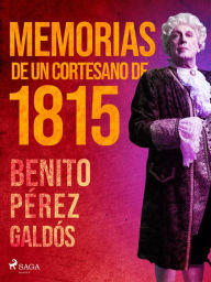 Title: Memorias de un cortesano de 1815, Author: Benito Pérez Galdós