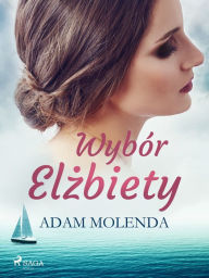 Title: Wybór Elzbiety, Author: Adam Molenda