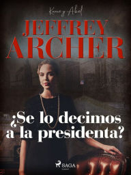 Title: ¿Se lo decimos a la presidenta?, Author: Jeffrey Archer