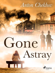 Title: Gone Astray, Author: Anton Chekhov