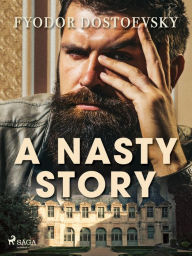 Title: A Nasty Story, Author: Fyodor Dostoevsky