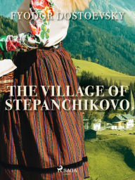 Title: The Village of Stepanchikovo, Author: Fyodor Dostoevsky