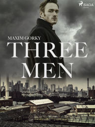 Title: Three Men, Author: Maxim Gorky