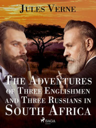 Title: The Adventures of Three Englishmen and Three Russians in South Africa, Author: Jules Verne