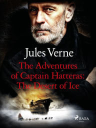 Title: The Adventures of Captain Hatteras: The Desert of Ice, Author: Jules Verne