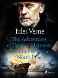 Title: The Adventures of Captain Hatteras: The English at the North Pole, Author: Jules Verne