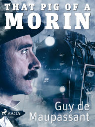 Title: That Pig of a Morin, Author: Guy de Maupassant