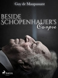 Title: Beside Schopenhauer's Corpse, Author: Guy de Maupassant