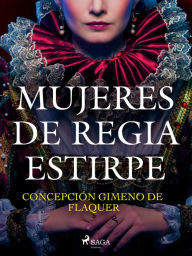 Title: Mujeres de regia estirpe, Author: Concepción Gimeno de Flaquer