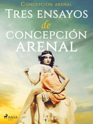 Title: Tres ensayos de Concepción Arenal, Author: Concepción Arenal