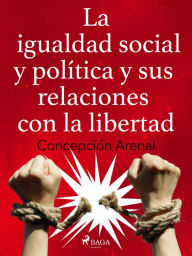 Title: La igualdad social y política y sus relaciones con la libertad, Author: Concepción Arenal