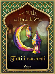 Title: Le Mille e Una Notte: tutti i racconti, Author: - Le Mille E Una Notte